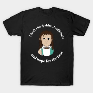 I Don't Rise & Shine. I Caffeinate And Hope For The Best T-Shirt